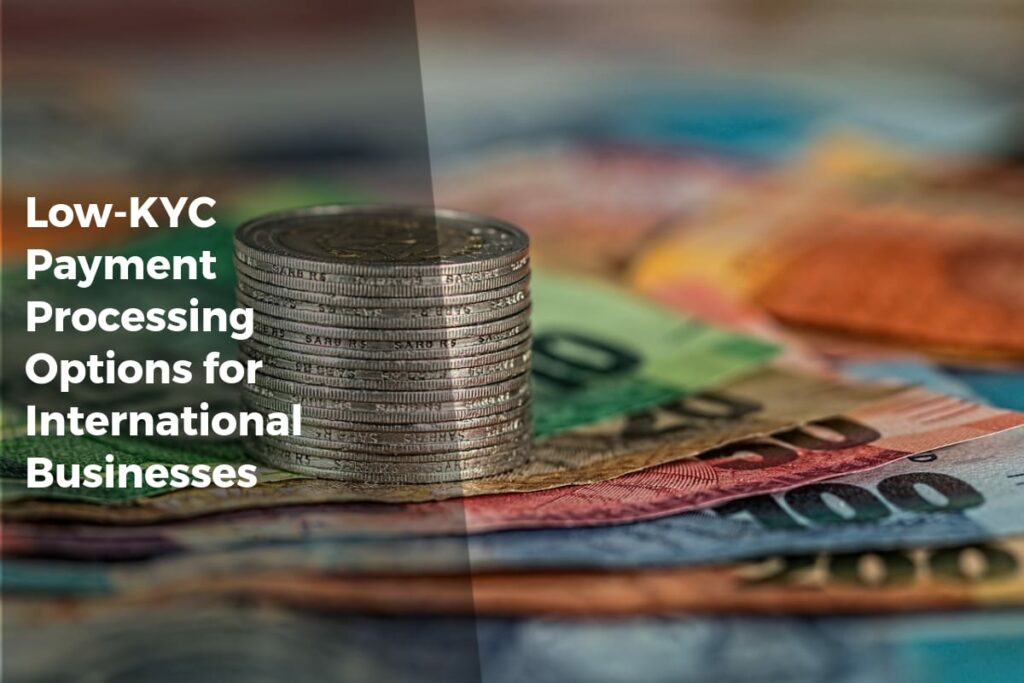 Low-KYC Payment Processing Options for International Businesses - Payment Solutions