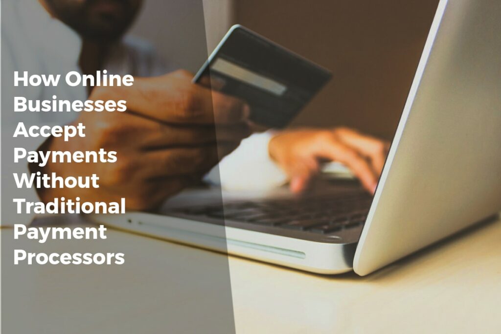 How Online Businesses Accept Payments Without Traditional Payment Processors - Payment Solutions