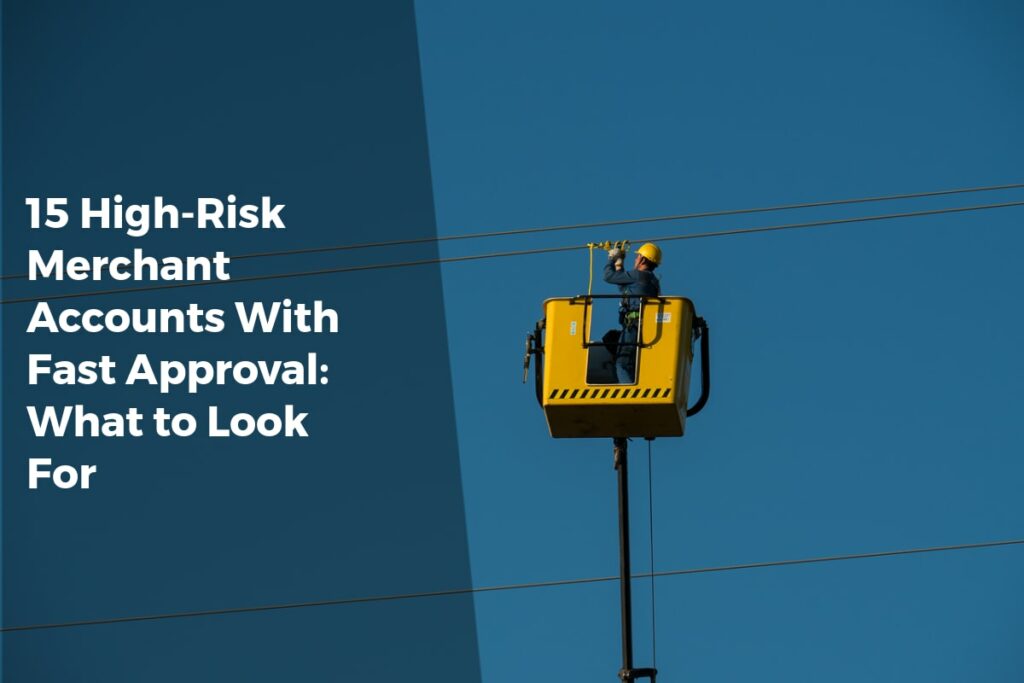 15 High-Risk Merchant Accounts With Fast Approval: What to Look For - Payment Solutions